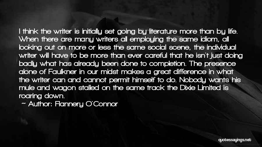 Flannery O'Connor Quotes: I Think The Writer Is Initially Set Going By Literature More Than By Life. When There Are Many Writers All