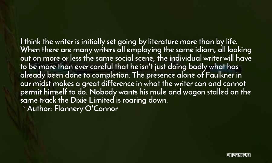 Flannery O'Connor Quotes: I Think The Writer Is Initially Set Going By Literature More Than By Life. When There Are Many Writers All