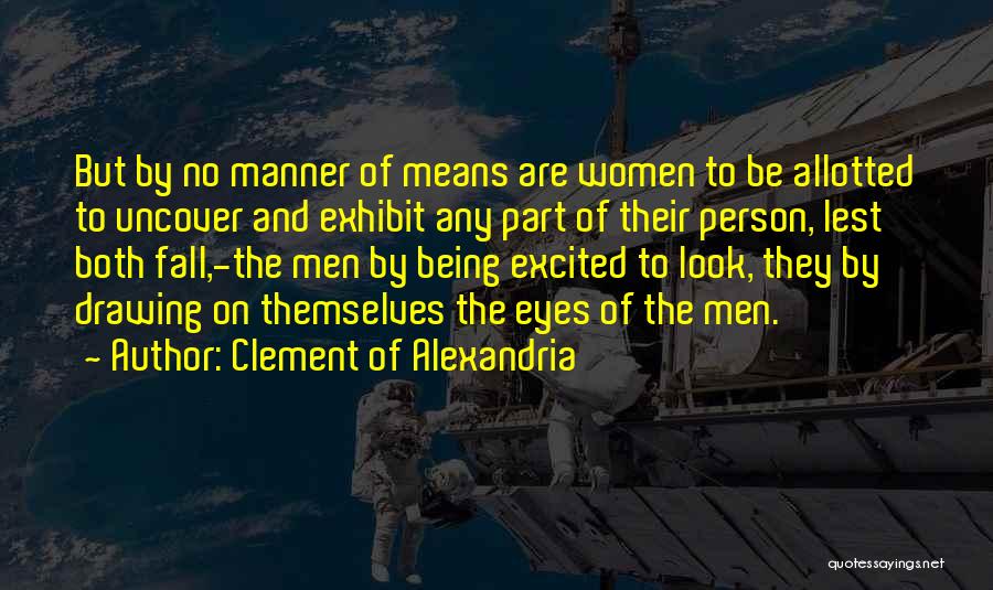 Clement Of Alexandria Quotes: But By No Manner Of Means Are Women To Be Allotted To Uncover And Exhibit Any Part Of Their Person,