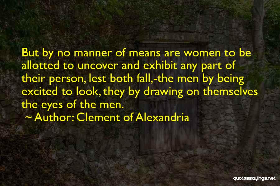 Clement Of Alexandria Quotes: But By No Manner Of Means Are Women To Be Allotted To Uncover And Exhibit Any Part Of Their Person,