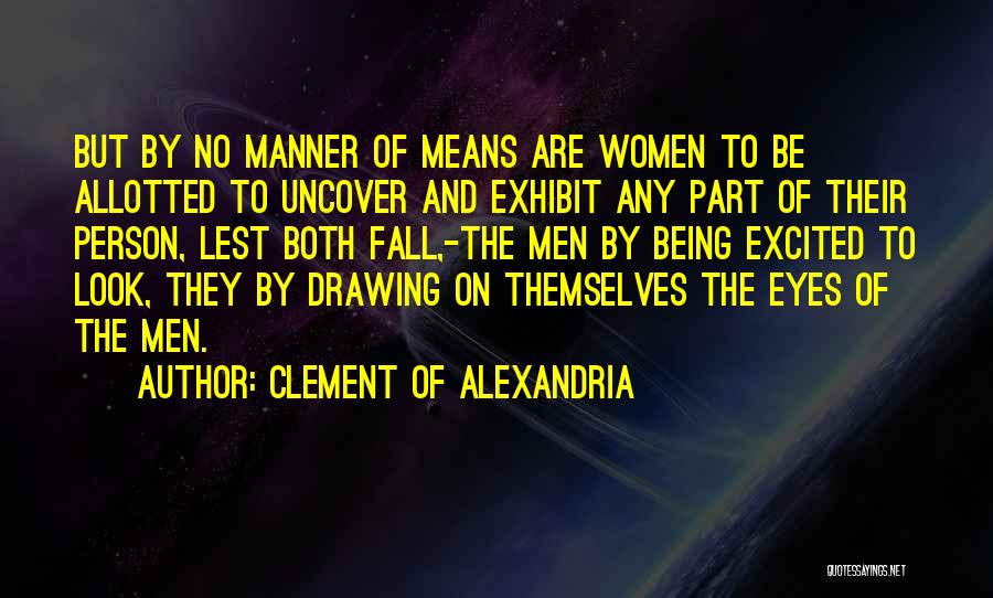 Clement Of Alexandria Quotes: But By No Manner Of Means Are Women To Be Allotted To Uncover And Exhibit Any Part Of Their Person,