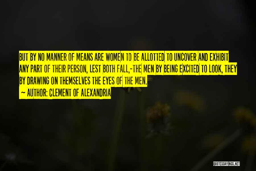 Clement Of Alexandria Quotes: But By No Manner Of Means Are Women To Be Allotted To Uncover And Exhibit Any Part Of Their Person,