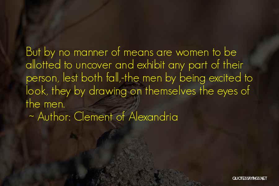 Clement Of Alexandria Quotes: But By No Manner Of Means Are Women To Be Allotted To Uncover And Exhibit Any Part Of Their Person,