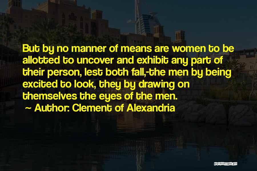 Clement Of Alexandria Quotes: But By No Manner Of Means Are Women To Be Allotted To Uncover And Exhibit Any Part Of Their Person,