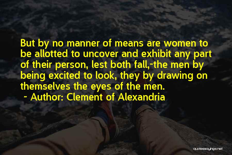 Clement Of Alexandria Quotes: But By No Manner Of Means Are Women To Be Allotted To Uncover And Exhibit Any Part Of Their Person,