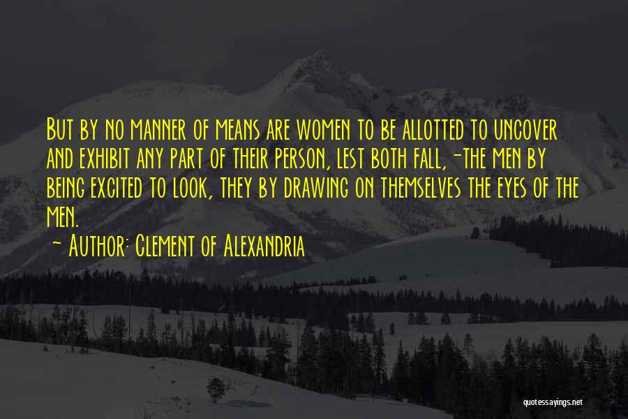 Clement Of Alexandria Quotes: But By No Manner Of Means Are Women To Be Allotted To Uncover And Exhibit Any Part Of Their Person,