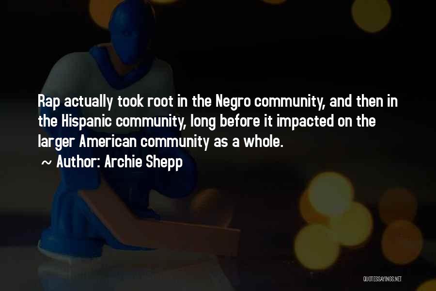 Archie Shepp Quotes: Rap Actually Took Root In The Negro Community, And Then In The Hispanic Community, Long Before It Impacted On The
