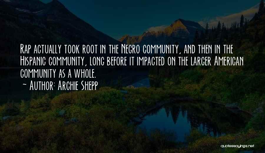Archie Shepp Quotes: Rap Actually Took Root In The Negro Community, And Then In The Hispanic Community, Long Before It Impacted On The
