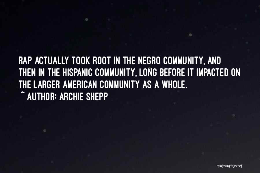 Archie Shepp Quotes: Rap Actually Took Root In The Negro Community, And Then In The Hispanic Community, Long Before It Impacted On The