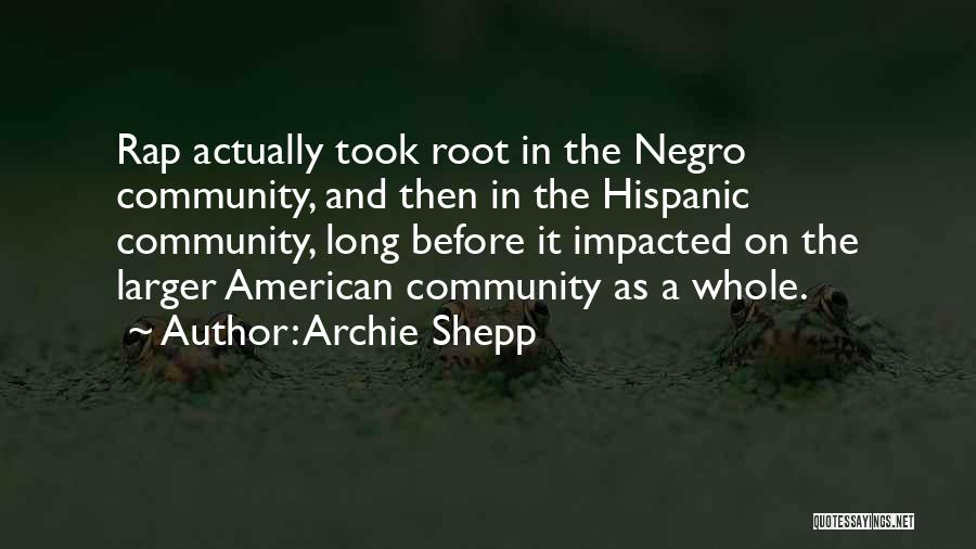 Archie Shepp Quotes: Rap Actually Took Root In The Negro Community, And Then In The Hispanic Community, Long Before It Impacted On The