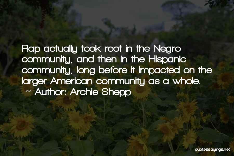 Archie Shepp Quotes: Rap Actually Took Root In The Negro Community, And Then In The Hispanic Community, Long Before It Impacted On The