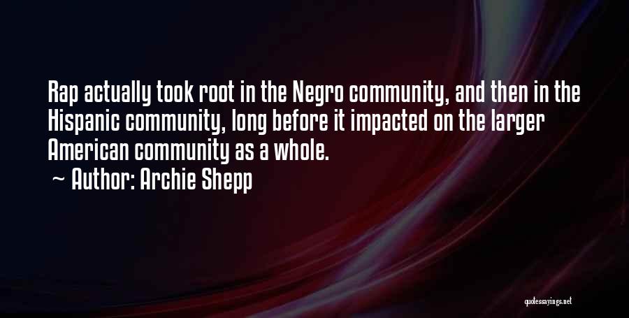 Archie Shepp Quotes: Rap Actually Took Root In The Negro Community, And Then In The Hispanic Community, Long Before It Impacted On The