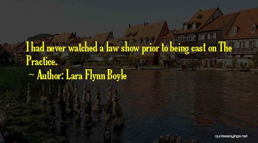 Lara Flynn Boyle Quotes: I Had Never Watched A Law Show Prior To Being Cast On The Practice.