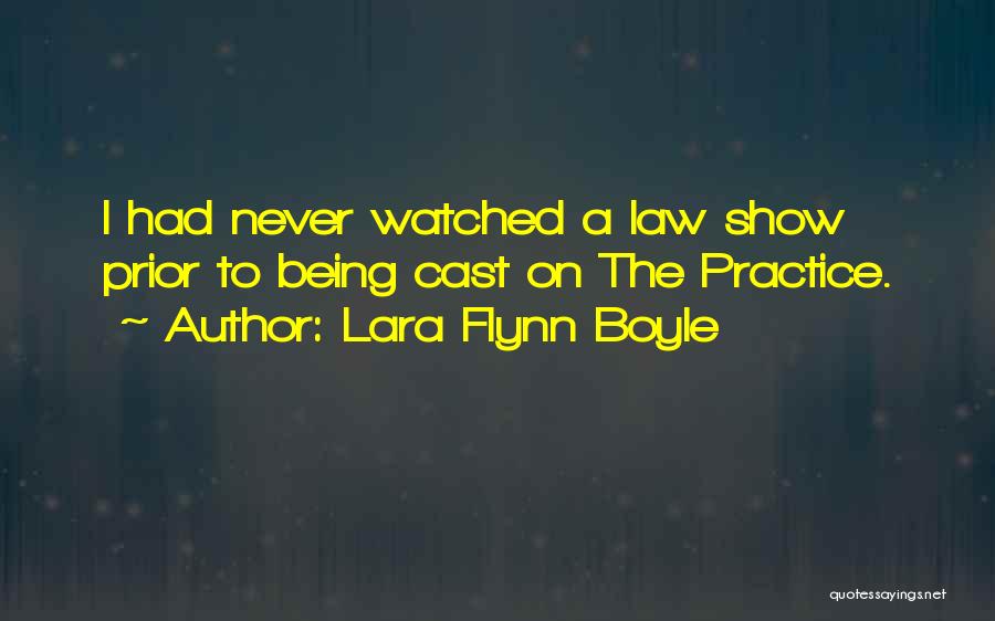 Lara Flynn Boyle Quotes: I Had Never Watched A Law Show Prior To Being Cast On The Practice.