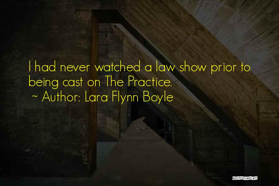 Lara Flynn Boyle Quotes: I Had Never Watched A Law Show Prior To Being Cast On The Practice.