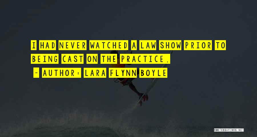 Lara Flynn Boyle Quotes: I Had Never Watched A Law Show Prior To Being Cast On The Practice.