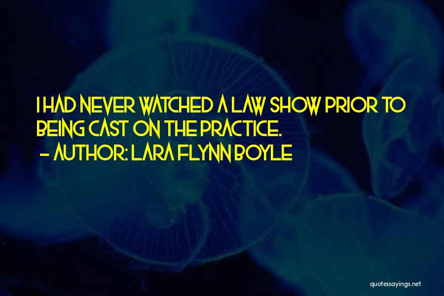 Lara Flynn Boyle Quotes: I Had Never Watched A Law Show Prior To Being Cast On The Practice.