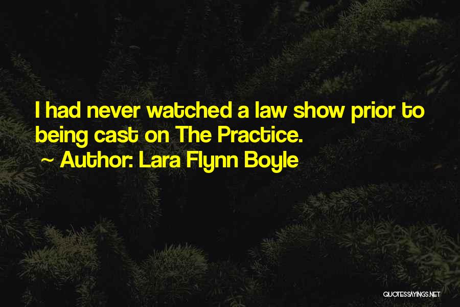 Lara Flynn Boyle Quotes: I Had Never Watched A Law Show Prior To Being Cast On The Practice.