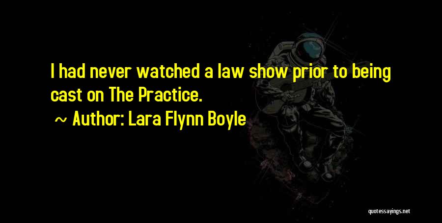 Lara Flynn Boyle Quotes: I Had Never Watched A Law Show Prior To Being Cast On The Practice.