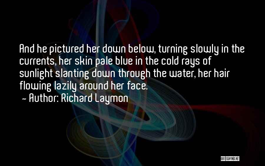 Richard Laymon Quotes: And He Pictured Her Down Below, Turning Slowly In The Currents, Her Skin Pale Blue In The Cold Rays Of