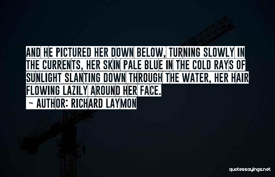 Richard Laymon Quotes: And He Pictured Her Down Below, Turning Slowly In The Currents, Her Skin Pale Blue In The Cold Rays Of