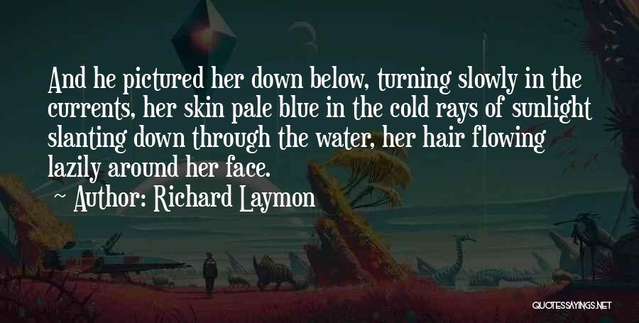 Richard Laymon Quotes: And He Pictured Her Down Below, Turning Slowly In The Currents, Her Skin Pale Blue In The Cold Rays Of