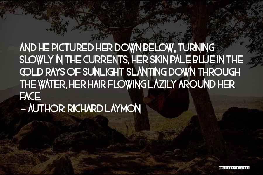 Richard Laymon Quotes: And He Pictured Her Down Below, Turning Slowly In The Currents, Her Skin Pale Blue In The Cold Rays Of