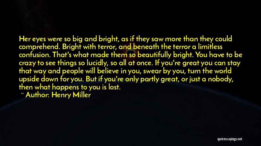 Henry Miller Quotes: Her Eyes Were So Big And Bright, As If They Saw More Than They Could Comprehend. Bright With Terror, And