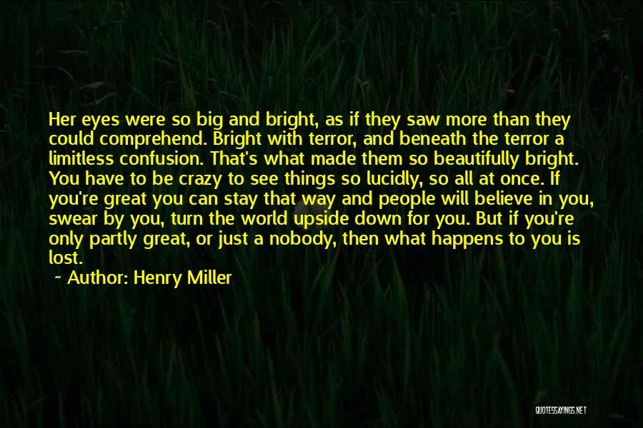 Henry Miller Quotes: Her Eyes Were So Big And Bright, As If They Saw More Than They Could Comprehend. Bright With Terror, And