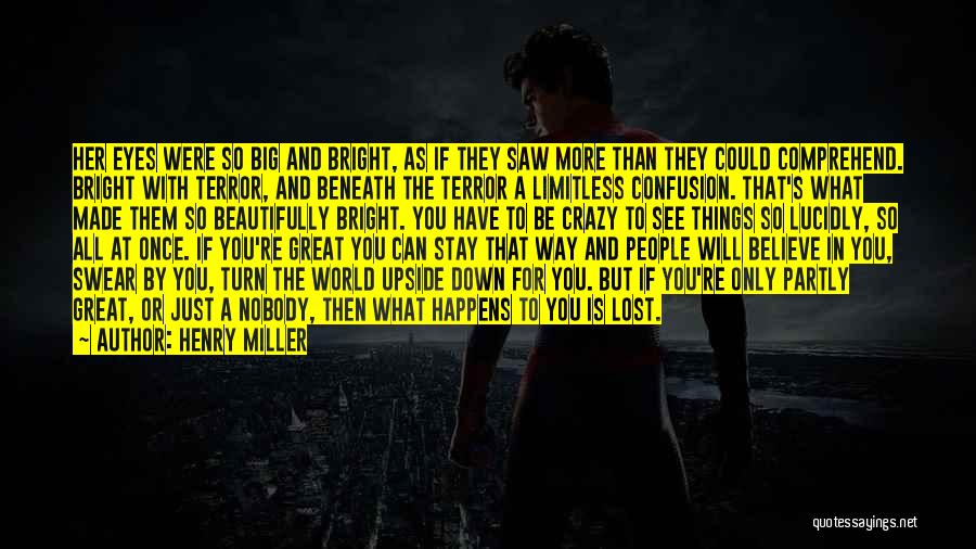 Henry Miller Quotes: Her Eyes Were So Big And Bright, As If They Saw More Than They Could Comprehend. Bright With Terror, And