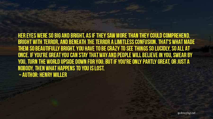 Henry Miller Quotes: Her Eyes Were So Big And Bright, As If They Saw More Than They Could Comprehend. Bright With Terror, And