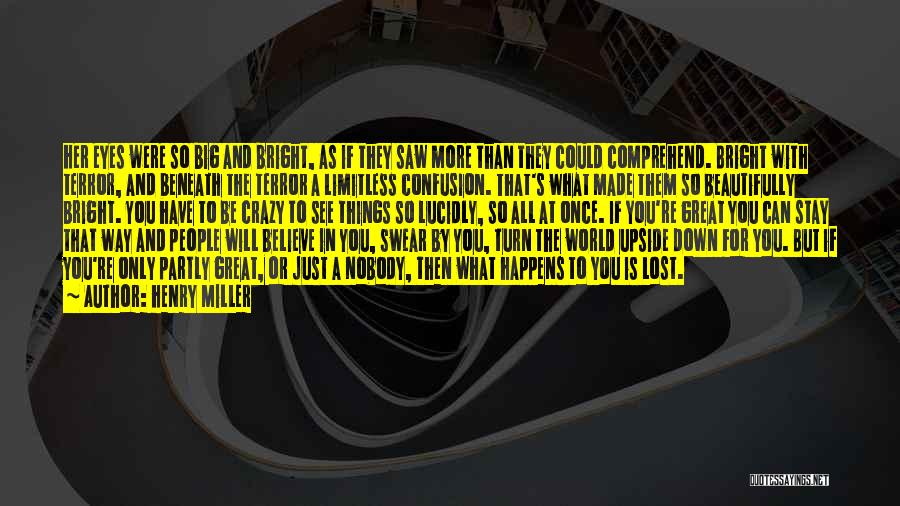 Henry Miller Quotes: Her Eyes Were So Big And Bright, As If They Saw More Than They Could Comprehend. Bright With Terror, And