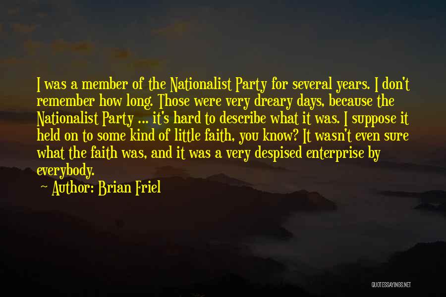 Brian Friel Quotes: I Was A Member Of The Nationalist Party For Several Years. I Don't Remember How Long. Those Were Very Dreary