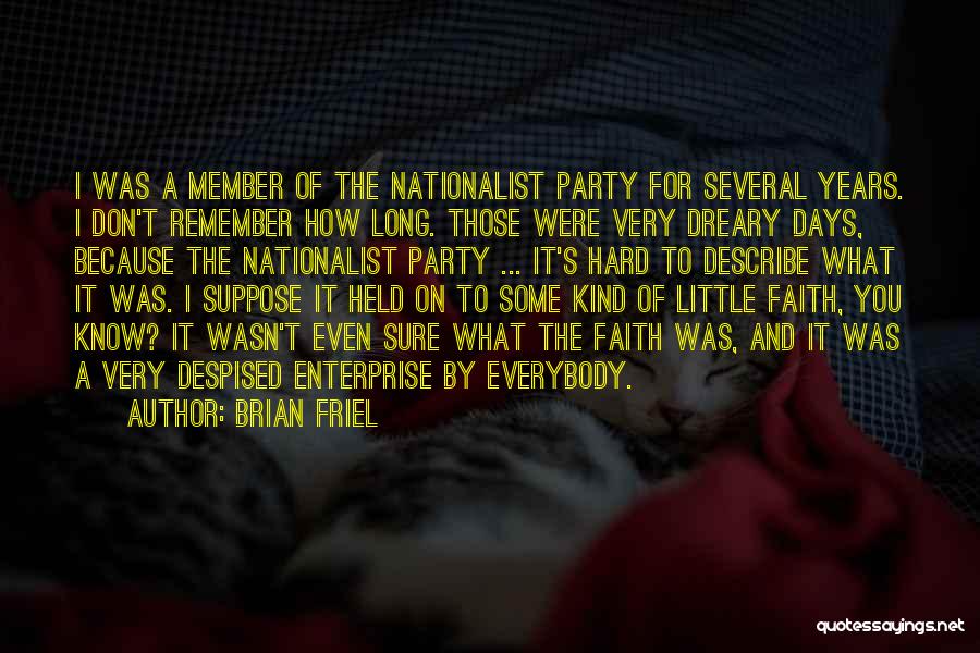 Brian Friel Quotes: I Was A Member Of The Nationalist Party For Several Years. I Don't Remember How Long. Those Were Very Dreary