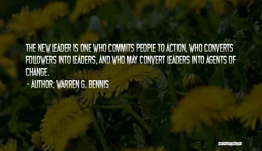 Warren G. Bennis Quotes: The New Leader Is One Who Commits People To Action, Who Converts Followers Into Leaders, And Who May Convert Leaders