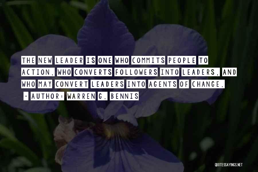 Warren G. Bennis Quotes: The New Leader Is One Who Commits People To Action, Who Converts Followers Into Leaders, And Who May Convert Leaders