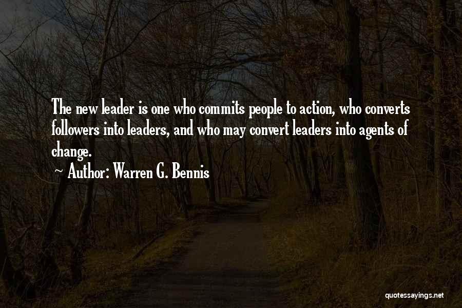 Warren G. Bennis Quotes: The New Leader Is One Who Commits People To Action, Who Converts Followers Into Leaders, And Who May Convert Leaders