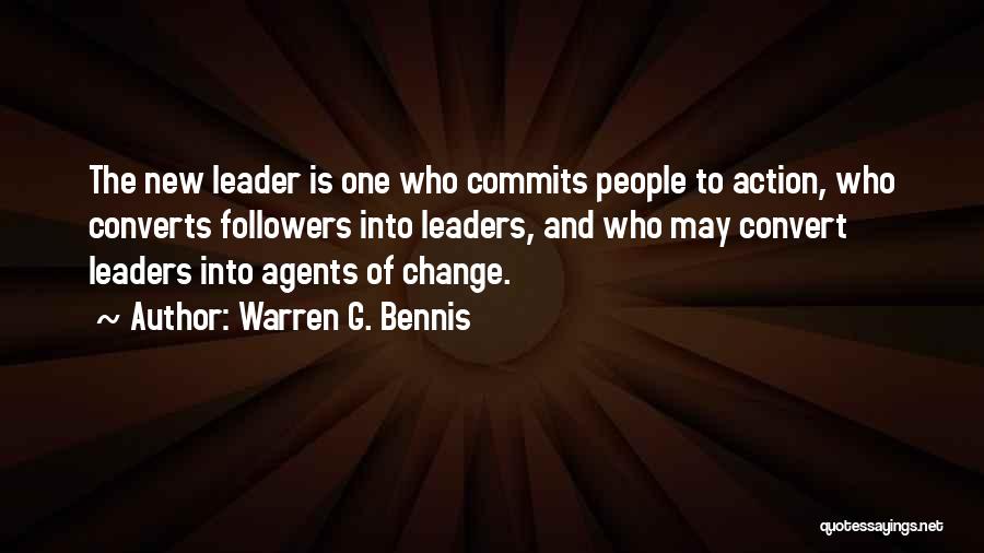 Warren G. Bennis Quotes: The New Leader Is One Who Commits People To Action, Who Converts Followers Into Leaders, And Who May Convert Leaders