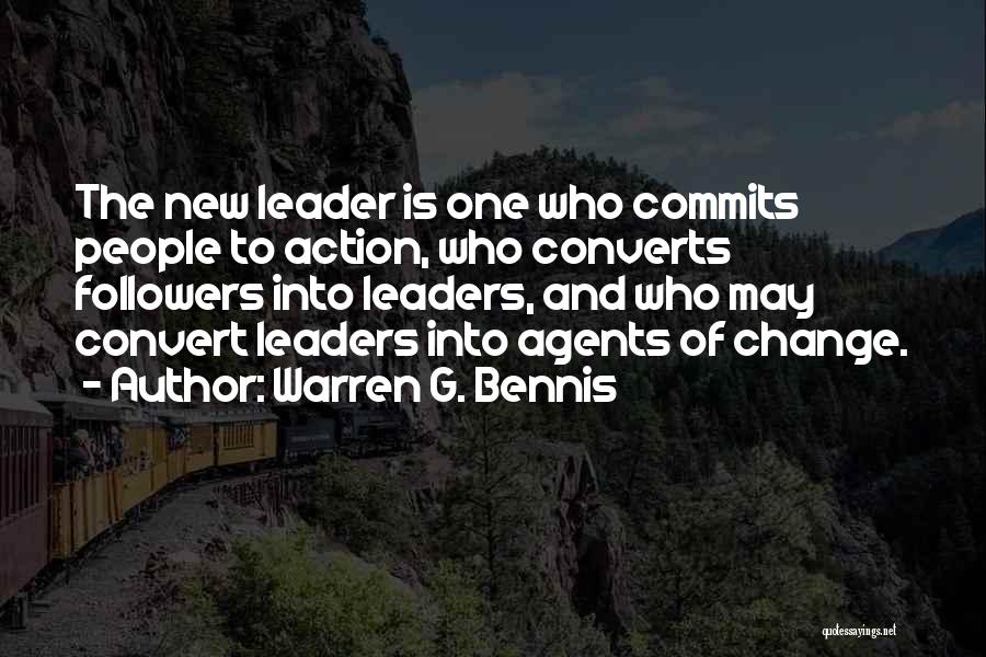 Warren G. Bennis Quotes: The New Leader Is One Who Commits People To Action, Who Converts Followers Into Leaders, And Who May Convert Leaders