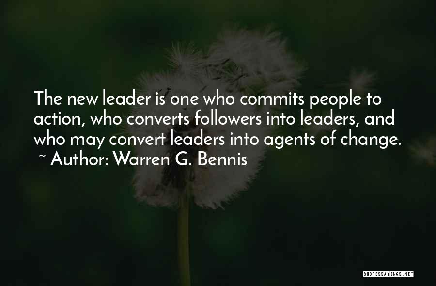 Warren G. Bennis Quotes: The New Leader Is One Who Commits People To Action, Who Converts Followers Into Leaders, And Who May Convert Leaders