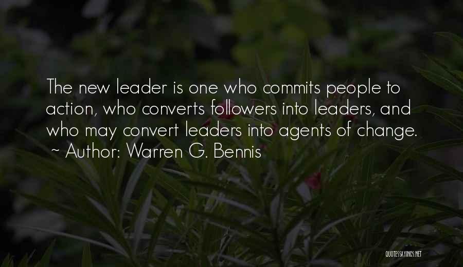 Warren G. Bennis Quotes: The New Leader Is One Who Commits People To Action, Who Converts Followers Into Leaders, And Who May Convert Leaders