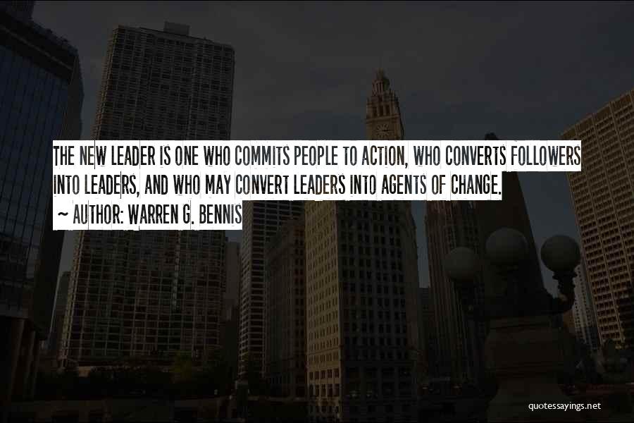 Warren G. Bennis Quotes: The New Leader Is One Who Commits People To Action, Who Converts Followers Into Leaders, And Who May Convert Leaders