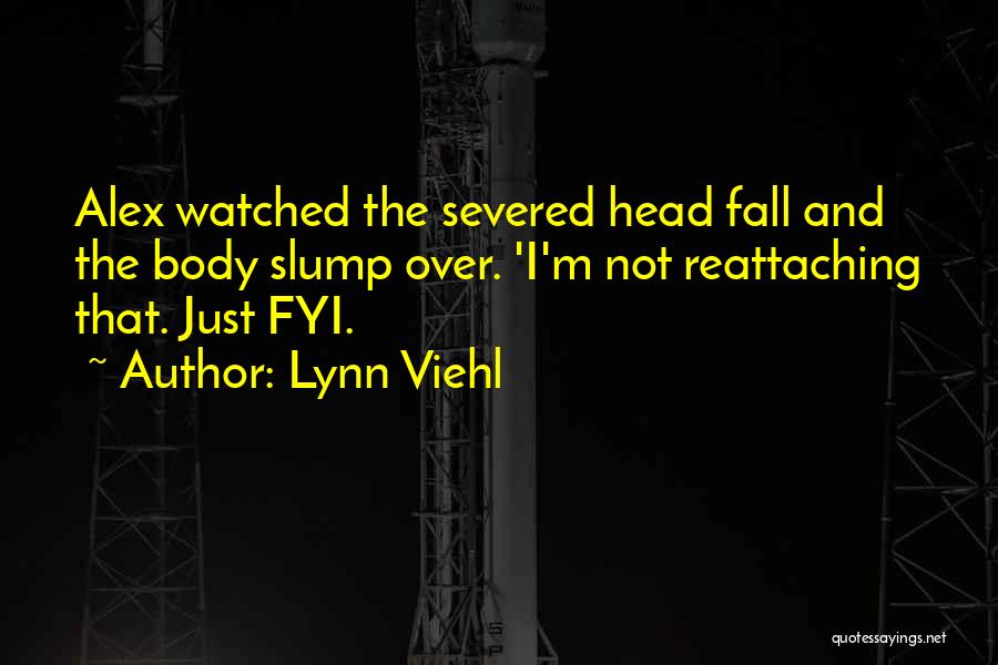 Lynn Viehl Quotes: Alex Watched The Severed Head Fall And The Body Slump Over. 'i'm Not Reattaching That. Just Fyi.