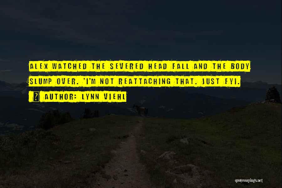 Lynn Viehl Quotes: Alex Watched The Severed Head Fall And The Body Slump Over. 'i'm Not Reattaching That. Just Fyi.