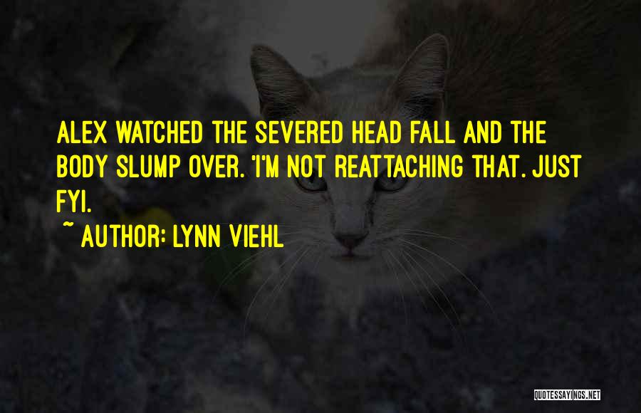 Lynn Viehl Quotes: Alex Watched The Severed Head Fall And The Body Slump Over. 'i'm Not Reattaching That. Just Fyi.