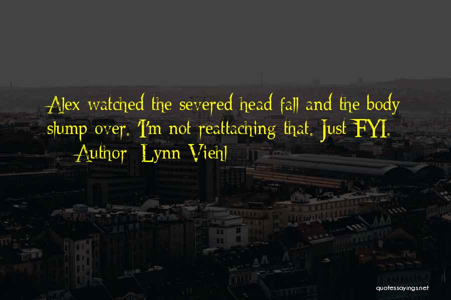 Lynn Viehl Quotes: Alex Watched The Severed Head Fall And The Body Slump Over. 'i'm Not Reattaching That. Just Fyi.