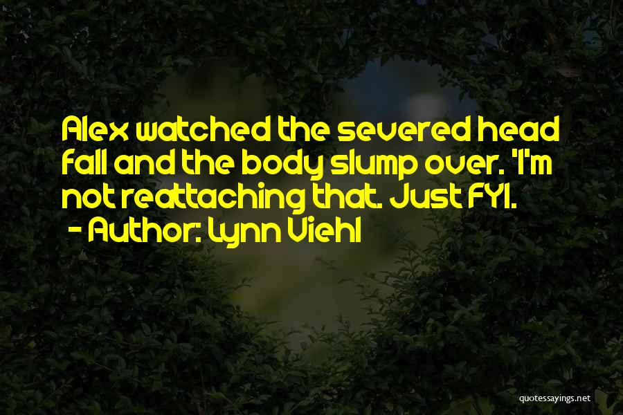 Lynn Viehl Quotes: Alex Watched The Severed Head Fall And The Body Slump Over. 'i'm Not Reattaching That. Just Fyi.