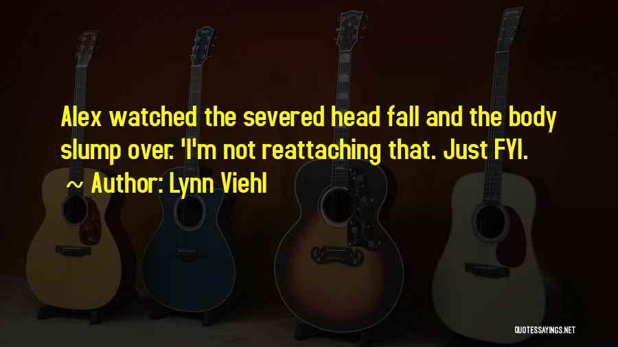 Lynn Viehl Quotes: Alex Watched The Severed Head Fall And The Body Slump Over. 'i'm Not Reattaching That. Just Fyi.