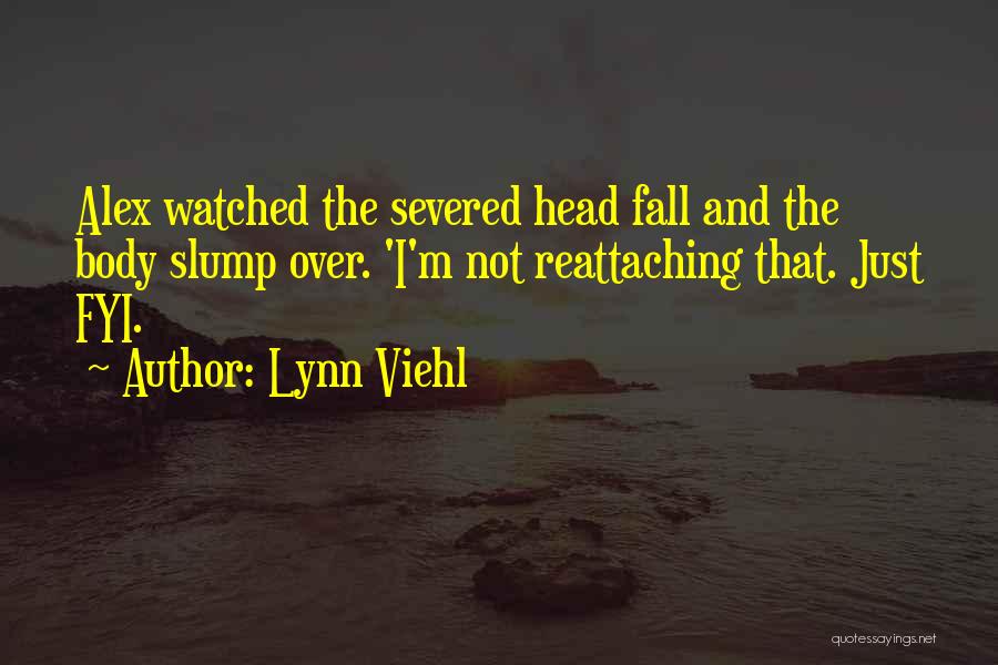 Lynn Viehl Quotes: Alex Watched The Severed Head Fall And The Body Slump Over. 'i'm Not Reattaching That. Just Fyi.