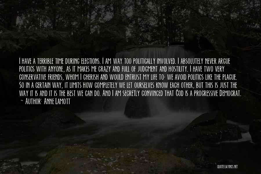 Anne Lamott Quotes: I Have A Terrible Time During Elections. I Am Way Too Politically Involved. I Absolutely Never Argue Politics With Anyone,